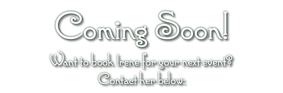 Coming Soon! Want to book Irene for your next event? Contact her below: